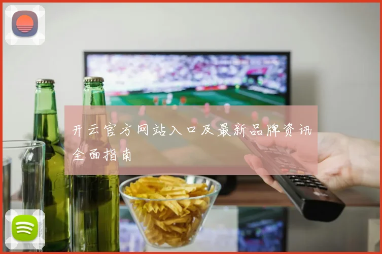 开云官方网站入口及最新品牌资讯全面指南
