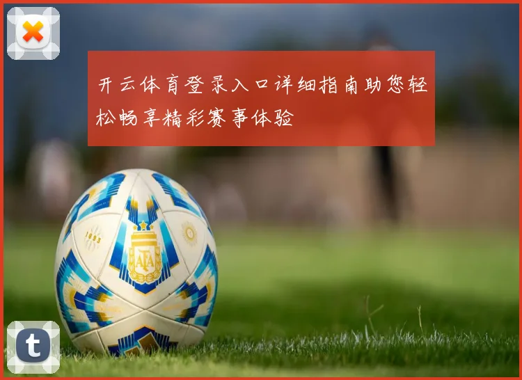 开云体育登录入口详细指南助您轻松畅享精彩赛事体验