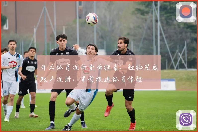 开云体育注册全面指南：轻松完成账户注册，享受极速体育体验